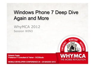 Windows Phone 7 Deep Dive
Again and More
WhyMCA 2012
Session WIN3
 