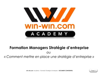 win-win.com Academy – Formation Stratégie d’entreprise – DOCUMENT CONFIDENTIEL Page 1
Formation Managers Stratégie d’entreprise
ou
« Comment mettre en place une stratégie d’entreprise »
 