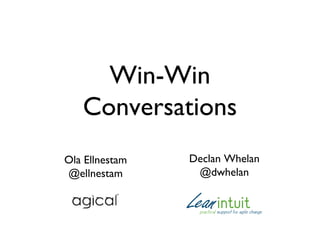 Win-Win
Conversations
Ola Ellnestam
@ellnestam
Declan Whelan
@dwhelan
 