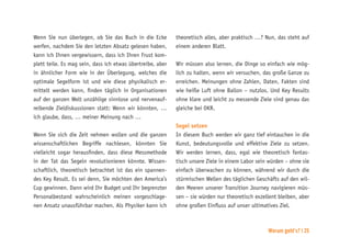 Worum geht’s? | 25
Wenn Sie nun überlegen, ob Sie das Buch in die Ecke
werfen, nachdem Sie den letzten Absatz gelesen haben,
kann ich Ihnen vergewissern, dass ich Ihren Frust kom-
plett teile. Es mag sein, dass ich etwas übertreibe, aber
in ähnlicher Form wie in der Überlegung, welches die
optimale Segelform ist und wie diese physikalisch er-
mittelt werden kann, finden täglich in Organisationen
auf der ganzen Welt unzählige sinnlose und nervenauf-
reibende Zieldiskussionen statt: Wenn wir könnten, …
ich glaube, dass, … meiner Meinung nach …
Wenn Sie sich die Zeit nehmen wollen und die ganzen
wissenschaftlichen Begriffe nachlesen, könnten Sie
vielleicht sogar herausfinden, dass diese Messmethode
in der Tat das Segeln revolutionieren könnte. Wissen-
schaftlich, theoretisch betrachtet ist das ein spannen-
des Key Result. Es sei denn, Sie möchten den America’s
Cup gewinnen. Dann wird Ihr Budget und Ihr begrenzter
Personalbestand wahrscheinlich meinen vorgeschlage-
nen Ansatz unausführbar machen. Als Physiker kann ich
theoretisch alles, aber praktisch …? Nun, das steht auf
einem anderen Blatt.
Wir müssen also lernen, die Dinge so einfach wie mög-
lich zu halten, wenn wir versuchen, das große Ganze zu
erreichen. Meinungen ohne Zahlen, Daten, Fakten sind
wie heiße Luft ohne Ballon – nutzlos. Und Key Results
ohne klare und leicht zu messende Ziele sind genau das
gleiche bei OKR.
Segel setzen
In diesem Buch werden wir ganz tief eintauchen in die
Kunst, bedeutungsvolle und effektive Ziele zu setzen.
Wir werden lernen, dass, egal wie theoretisch fantas-
tisch unsere Ziele in einem Labor sein würden – ohne sie
einfach überwachen zu können, während wir durch die
stürmischen Wellen des täglichen Geschäfts auf den wil-
den Meeren unserer Transition Journey navigieren müs-
sen – sie würden nur theoretisch exzellent bleiben, aber
ohne großen Einfluss auf unser ultimatives Ziel.
 