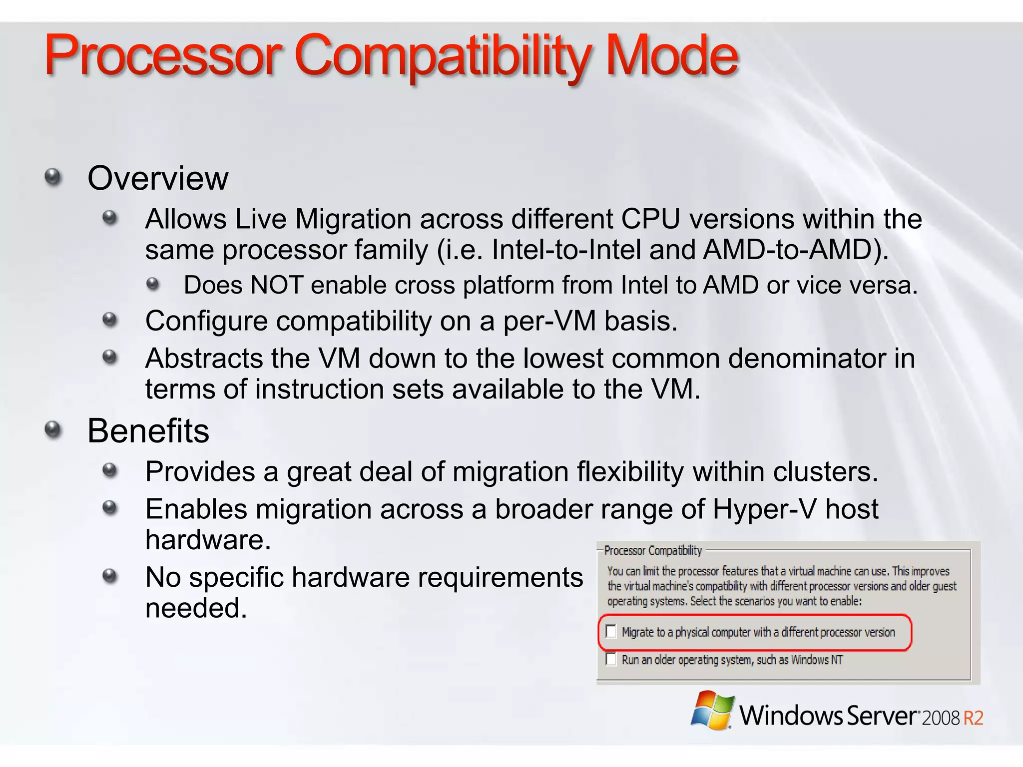 64 Logical Processor SupportOverviewProvides Hyper-V the ability to utilizes up to 64 of the logical processor pool presented to Windows Server 2008 R2BenefitsSignificantly increases host server densityEasily provide multiple processers per virtual machine