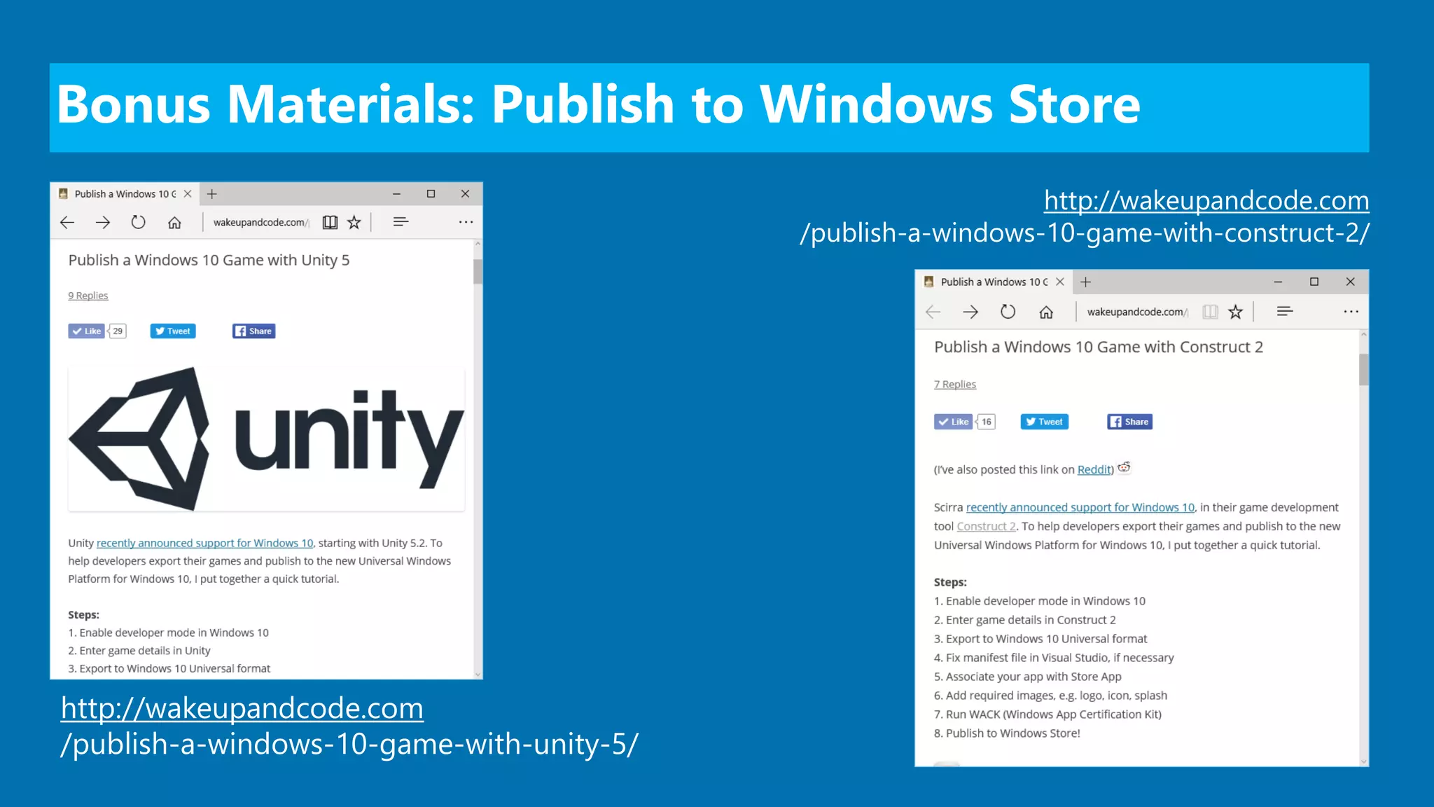 Bonus Materials: Publish to Windows Store
http://wakeupandcode.com
/publish-a-windows-10-game-with-unity-5/
http://wakeupandcode.com
/publish-a-windows-10-game-with-construct-2/