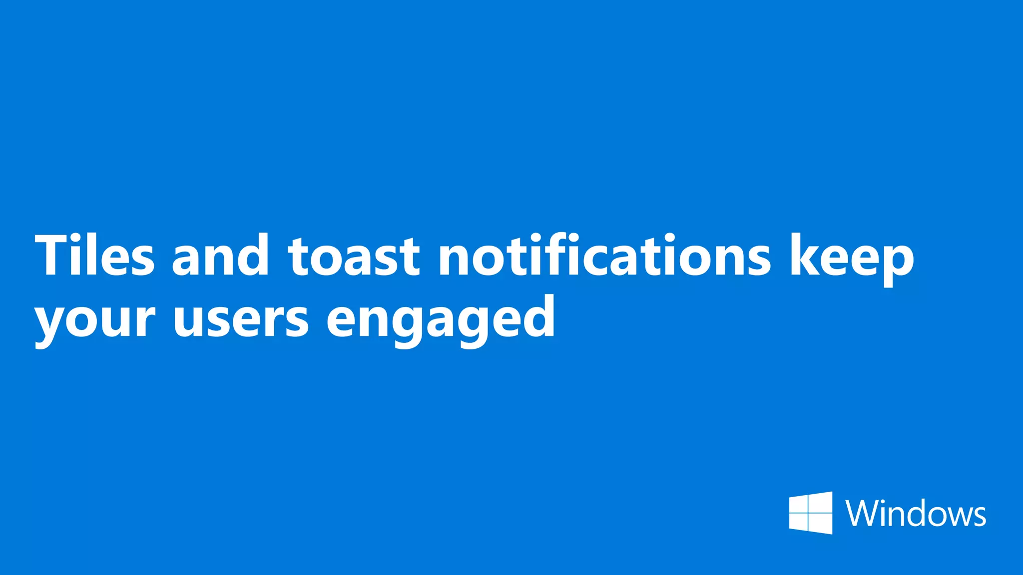 Tiles and toast notifications keep your users engaged 