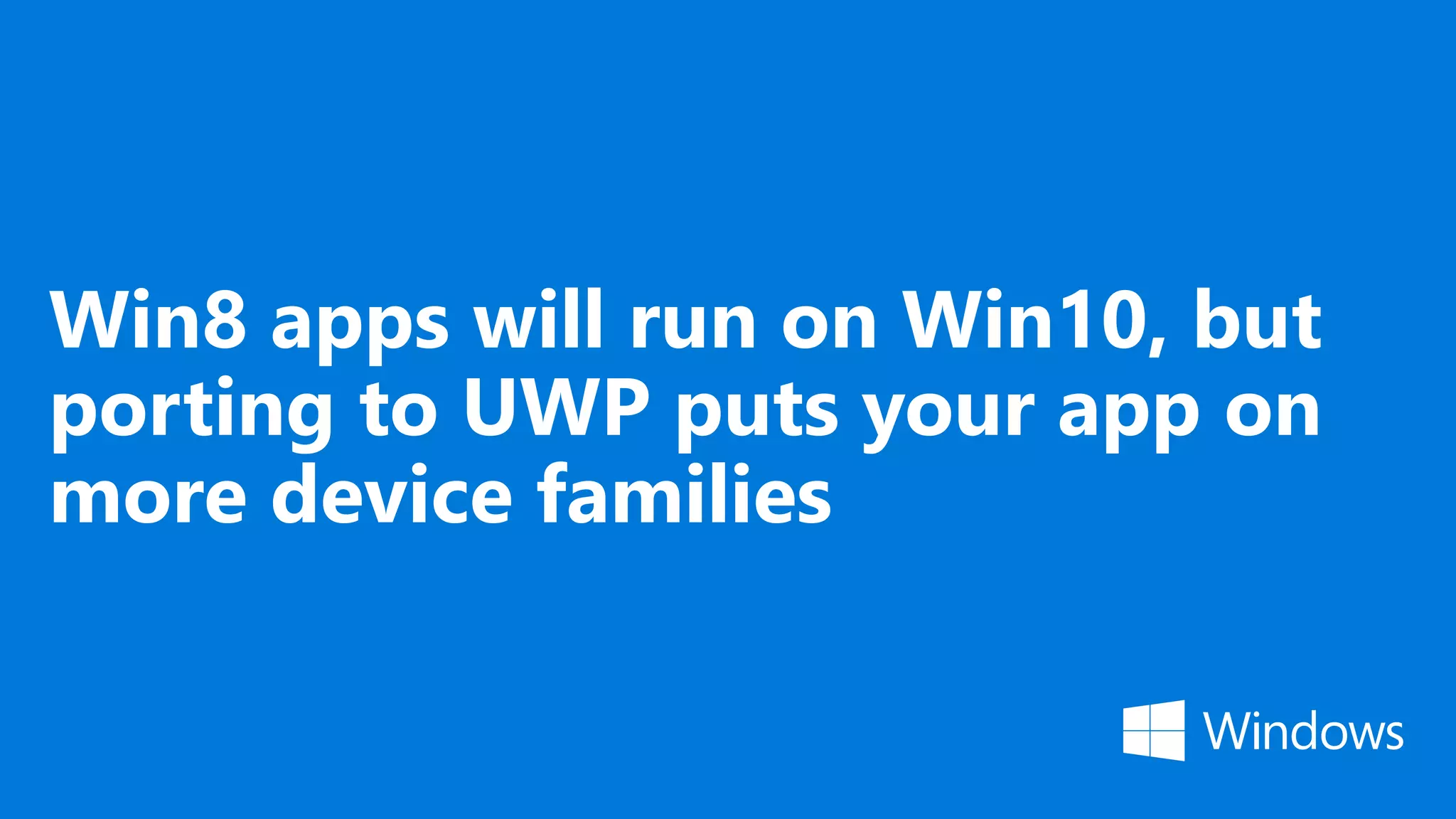 Win8 apps will run on Win10, but porting to UWP puts your app on more device families 