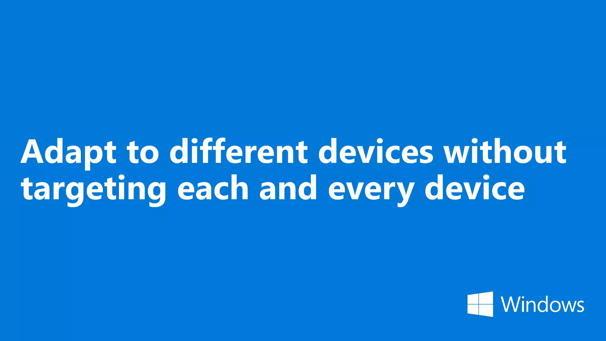 Adapt to different devices without targeting each and every device 