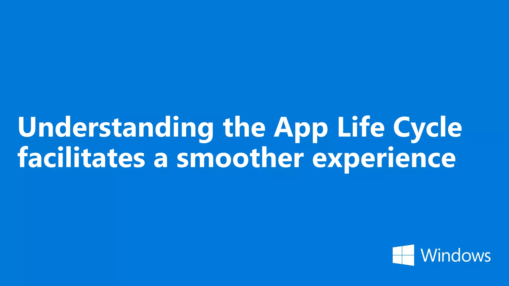 Understanding the App Life Cycle facilitates a smoother experience 