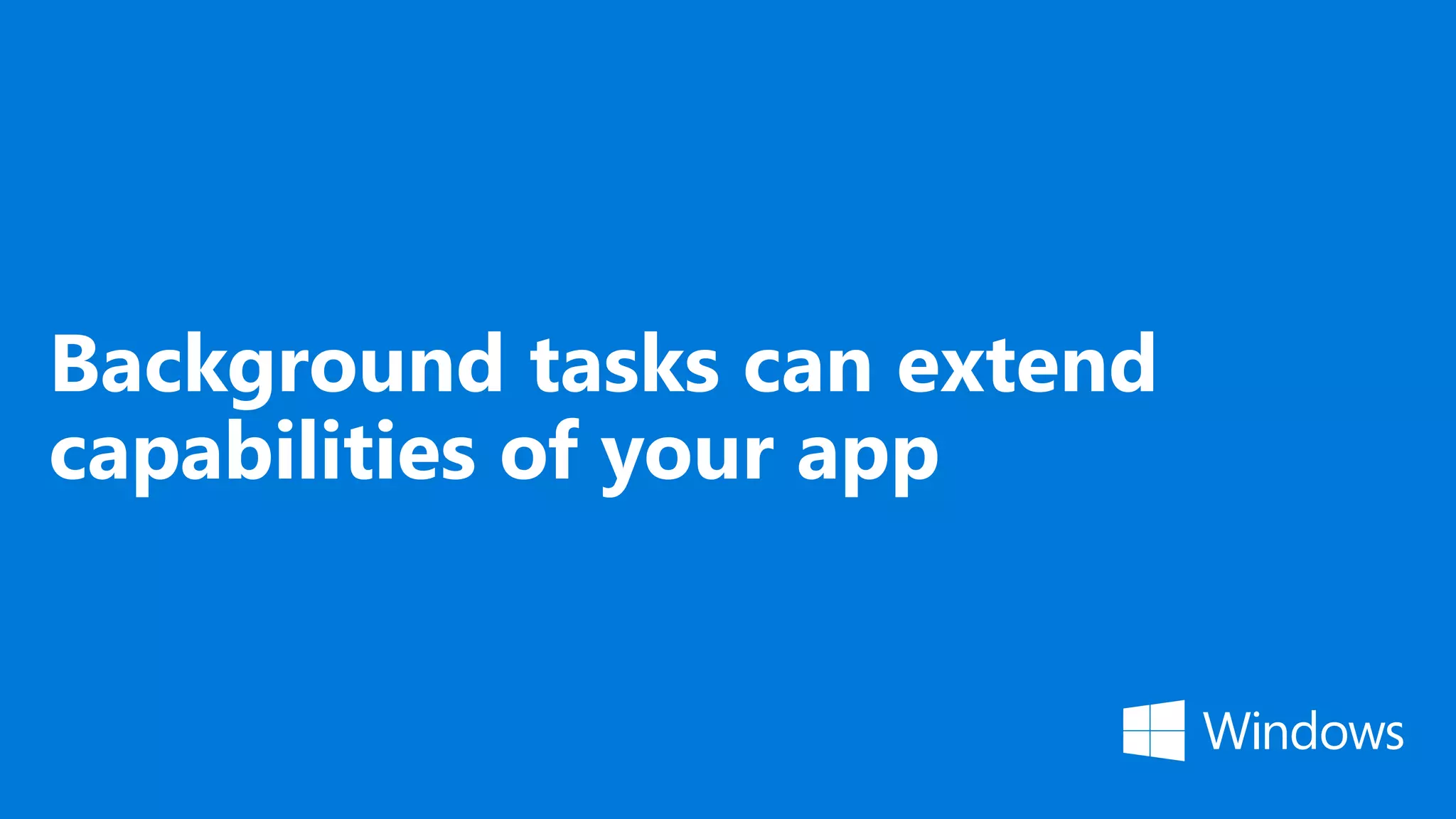 Background tasks can extend capabilities of your app 