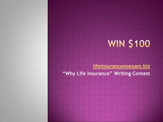 Win $100  lifeinsurancenoexam.biz “Why Life Insurance” Writing Contest 