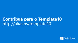 Contribua para o Template10
http://aka.ms/template10
 