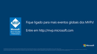Fique ligado para mais eventos globais dos MVPs!
Entre em http://mvp.microsoft.com
 