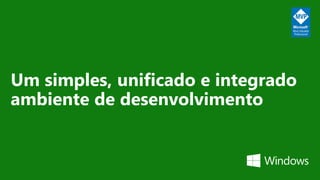 Um simples, unificado e integrado
ambiente de desenvolvimento
 