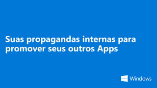 Suas propagandas internas para
promover seus outros Apps
 