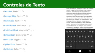 http://windows.Microsoft.com
Controles de Texto
<TextBox Text="" />
<PasswordBox Text="" />
<TextBlock Text="" />
<RichEditBox Content="" />
<RichTextBlock Content="" />
<BitmapIcon UriSource="" />
<FontIcon Glyph="" />
<SymbolIcon Icon="" />
<PathIcon Data="" />
 