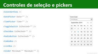 http://windows.Microsoft.com
Controles de seleção e pickers
<CalendarView />
<DatePicker Date="" />
<TimePicker Time="" />
<ToggleSwitch IsChecked="" />
<CheckBox IsCHecked="" />
<RadioButton IsChecked="" />
<ComboBox />
<ListBox />
<Slider Minimum="" Maximum="" />
 