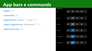 http://windows.Microsoft.com
App bars e commands
<AppBar />
<CommandBar />
<AppBarButton Label="" Icon="" />
<AppBarToggleButton IsChecked="" />
<AppBarSeparator />
 