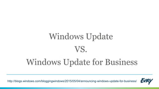 Windows Update
VS.
Windows Update for Business
http://blogs.windows.com/bloggingwindows/2015/05/04/announcing-windows-update-for-business/
 