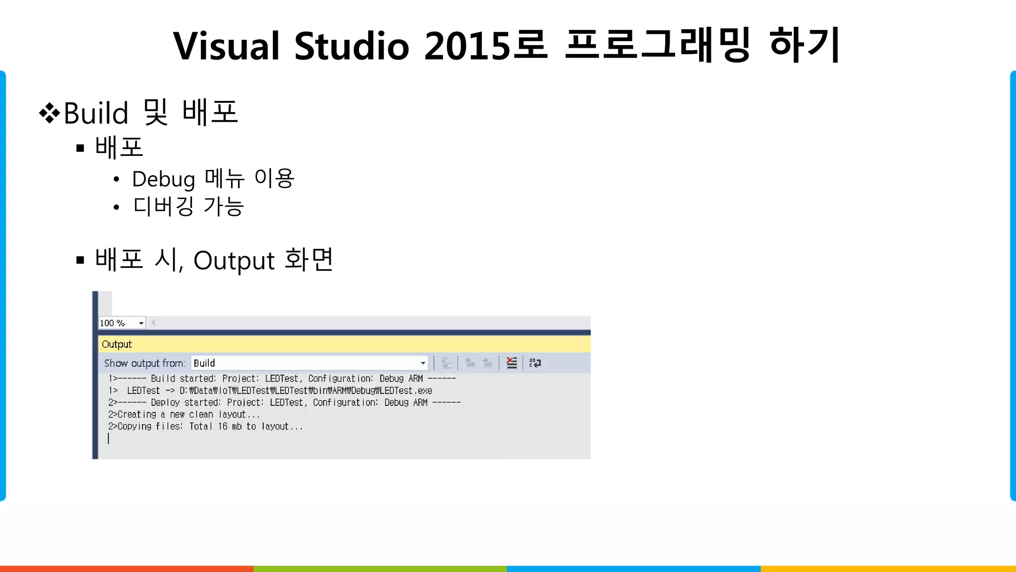 Visual Studio 2015로 프로그래밍 하기
Build 및 배포
 배포
• Debug 메뉴 이용
• 디버깅 가능
 배포 시, Output 화면
 