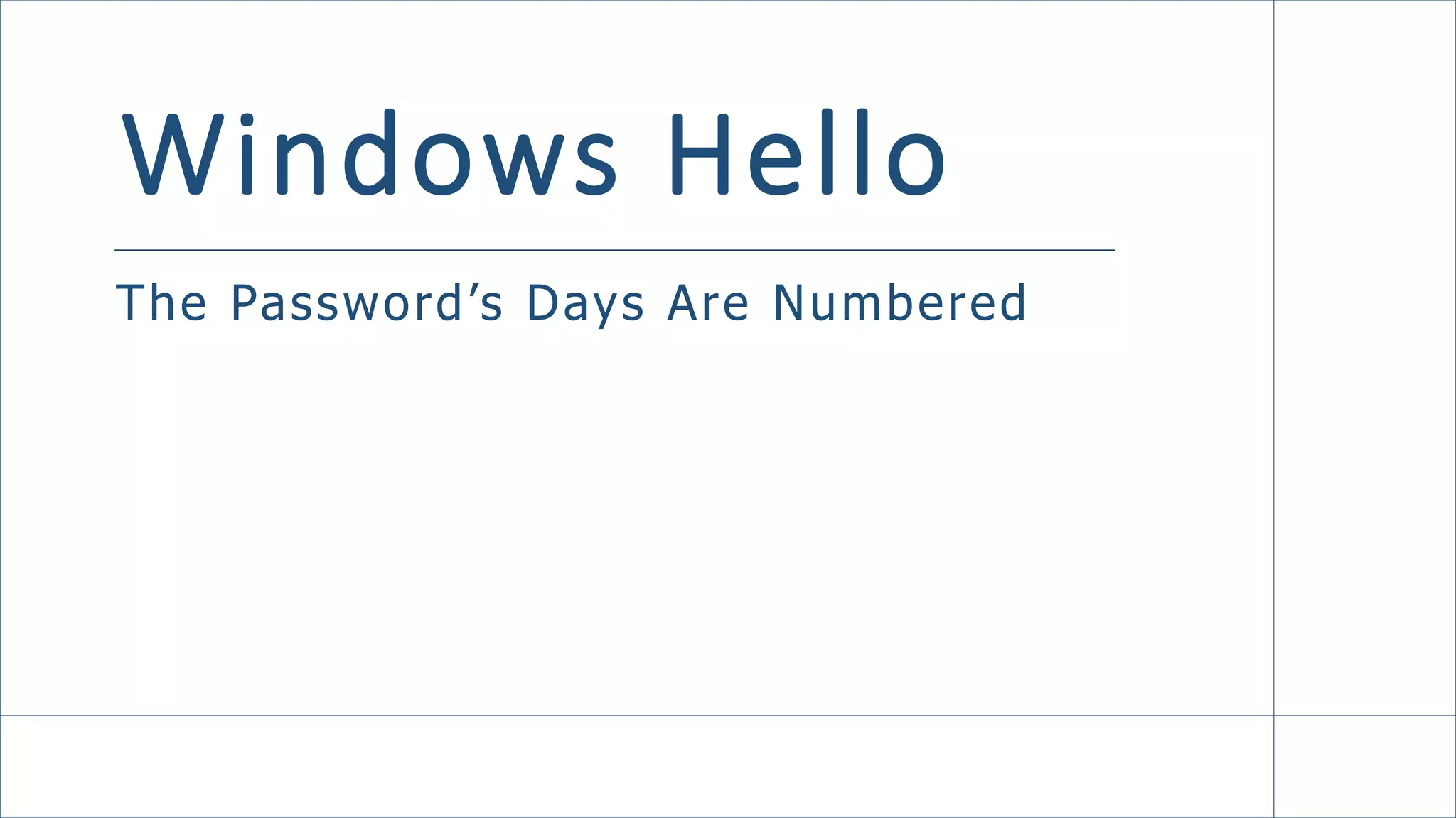 Windows Hello
The Password’s Days Are Numbered
 