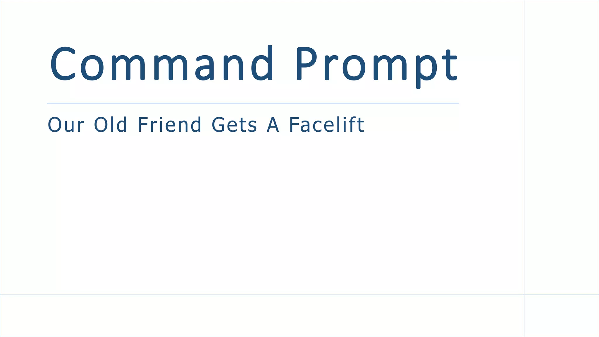 Command Prompt
Our Old Friend Gets A Facelift
 