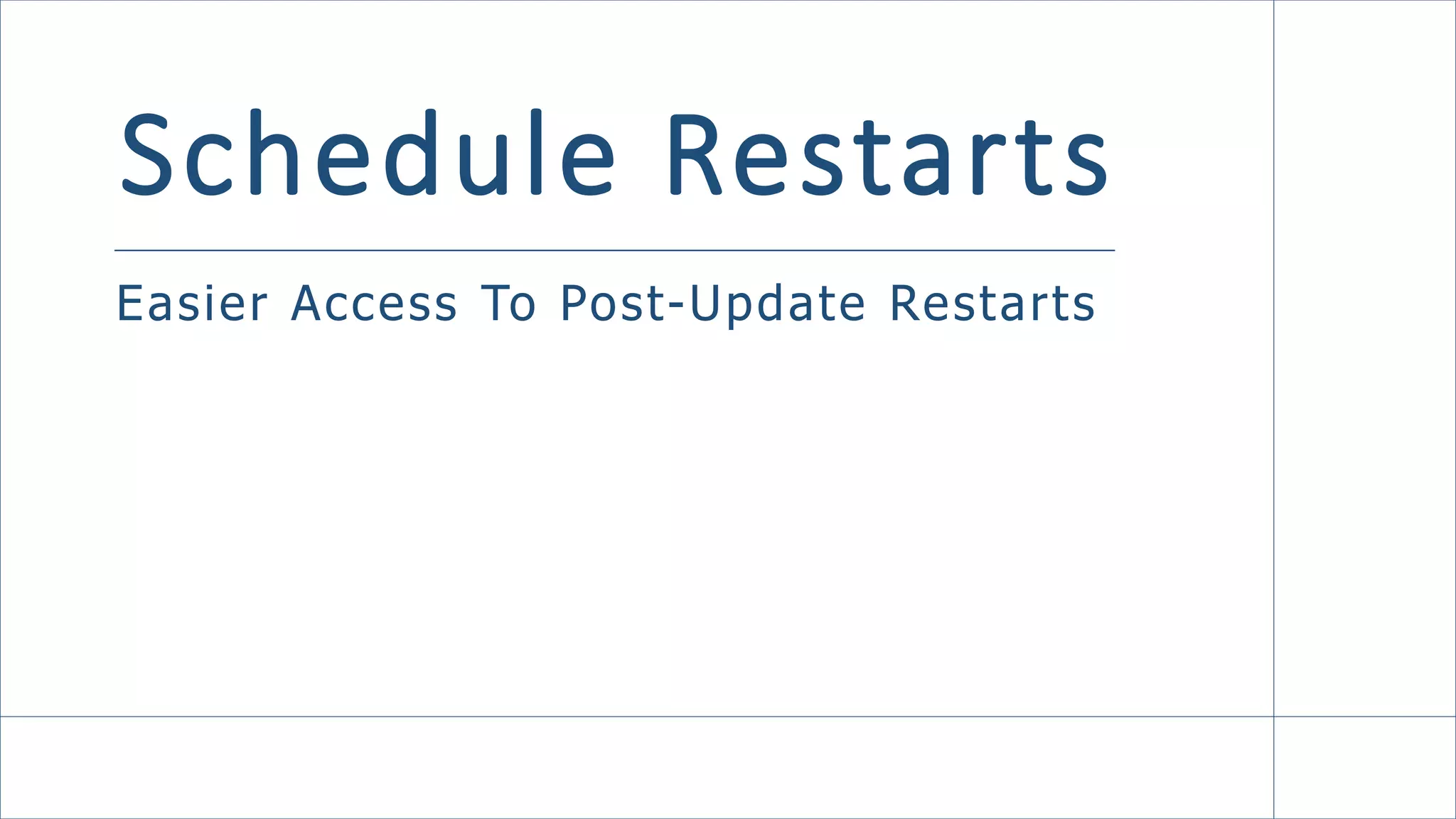 Schedule Restarts
Easier Access To Post-Update Restarts
 