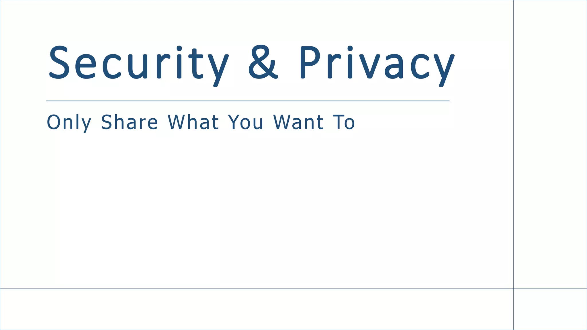 Security & Privacy
Only Share What You Want To
 