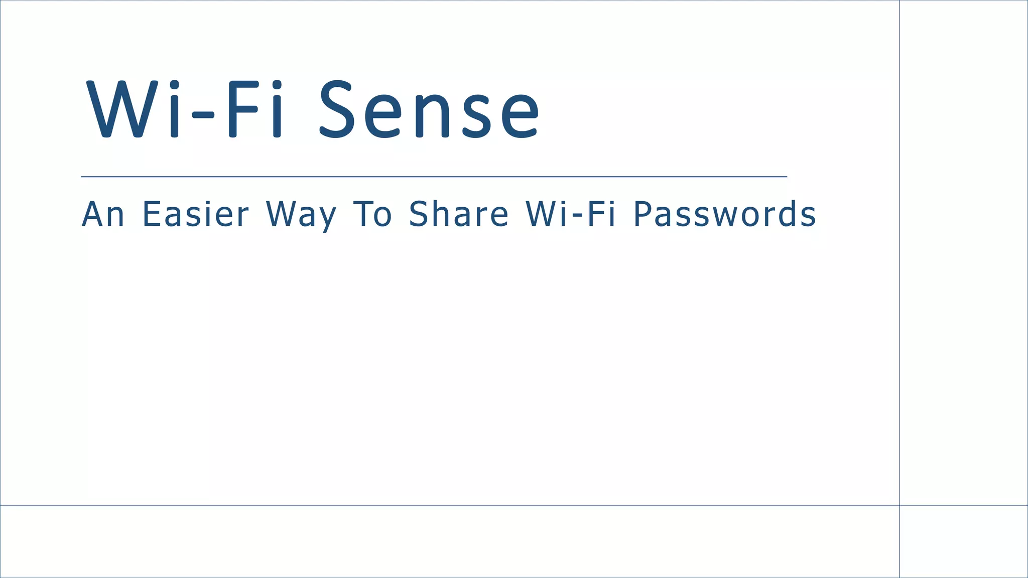 Wi-Fi Sense
An Easier Way To Share Wi-Fi Passwords
 