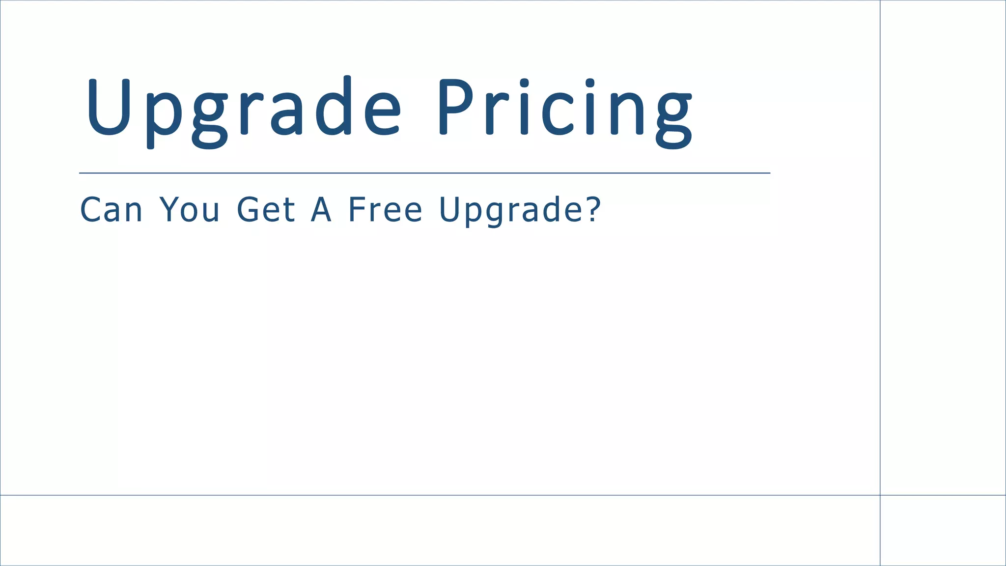 Upgrade Pricing
Can You Get A Free Upgrade?
 