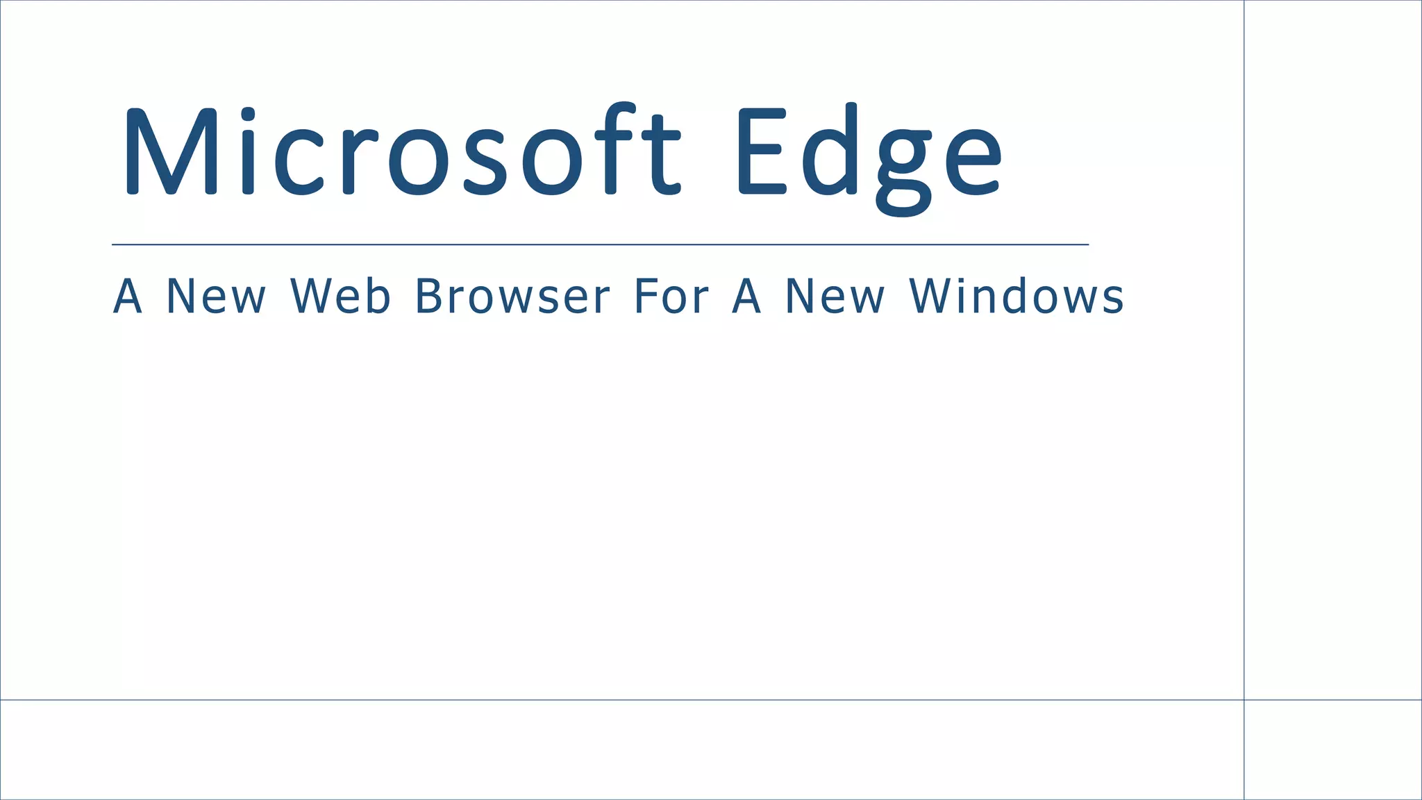 Microsoft Edge
A New Web Browser For A New Windows
 