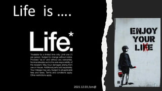 Life is ….
2021.12.03 /om@
 