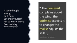 If something is
wrong,
fix it now.
But train yourself
not to worry, worry
fixes nothing.
(Ernest Hemingway)
 