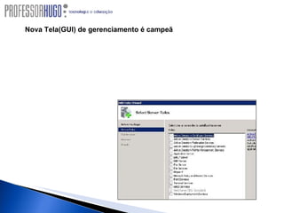 Nova Tela(GUI) de gerenciamento é campeã Esta nova Tela(GUI) de gerenciamento substitui a confusão e a frustração da velha ferramenta da Microsoft, Configure seu Servidor. Escolha uma função  e o Server Manager verifica as dependências para se certificar de que o servidor tem os componentes e a configuração corretos com diversos assistentes. Então ele simplesmente executa o trabalho, pedindo os parâmetros necessários ao longo do caminho.  