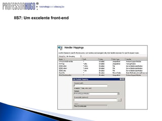 IIS7: Um excelente front-end IIS7 – O aplicativo de gerenciamento foi reformulado. É um prazer usar o novo IIS7 Manager sem parâmetros obscuros e dotado de uma interface com o usuário amigável. Gostaríamos que o Apache tivesse um front end tão legal.  