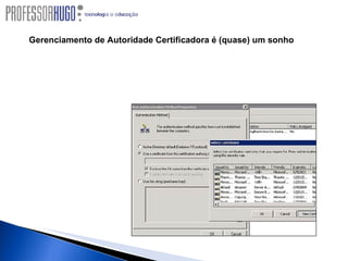 Gerenciamento de Autoridade Certificadora é (quase) um sonho Gerenciamento de Autoridade Certificadora (AC) -- Se antes era horrível lidar com a AC da Microsoft, agora é quase prazeroso usá-la (exceto pelas caixas de diálogo de tamanho estático remanescentes).  