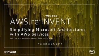 © 2017, Amazon Web Services, Inc. or its Affiliates. All rights reserved.
AWS re:INVENT
Simplifying Microsoft Architectures
with AWS Services
Z l a t a n D z i n i c — S o l u t i o n A r c h i t e c t A W S
W I N 2 0 4
N o v e m b e r 2 7 , 2 0 1 7
 