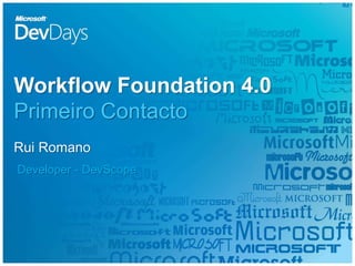 Workflow Foundation 4.0
Primeiro Contacto
Rui Romano
Developer - DevScope
 