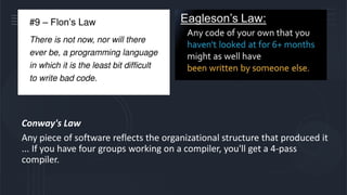 Conway's Law
Any piece of software reflects the organizational structure that produced it
... If you have four groups working on a compiler, you'll get a 4-pass
compiler.
 