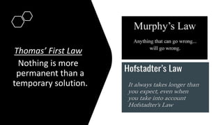 Thomas’ First Law
Nothing is more
permanent than a
temporary solution.
 