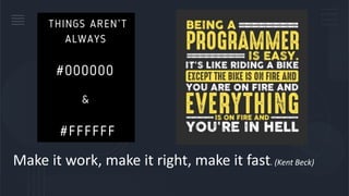 Make it work, make it right, make it fast. (Kent Beck)
 