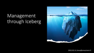 Management
through Iceberg
2022.02.11 /oma@omacinem.fr
 