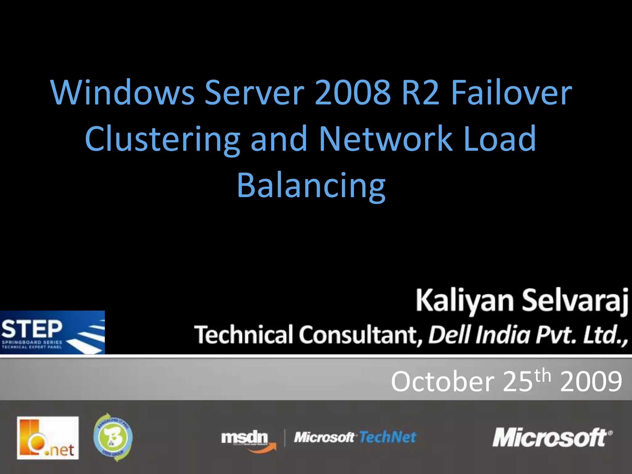 Windows Server 2008 R2 Failover
 Clustering and Network Load
           Balancing




                    October 25th 2009
 