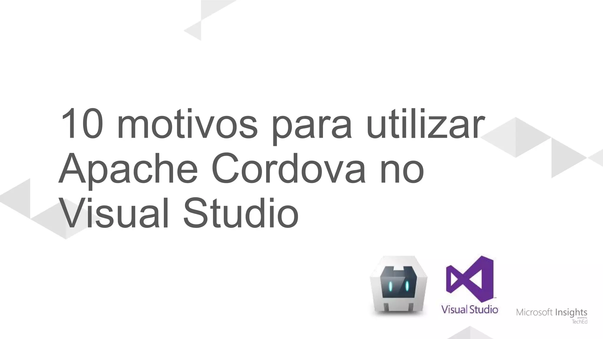 10 motivos para utilizar
Apache Cordova no
Visual Studio
 