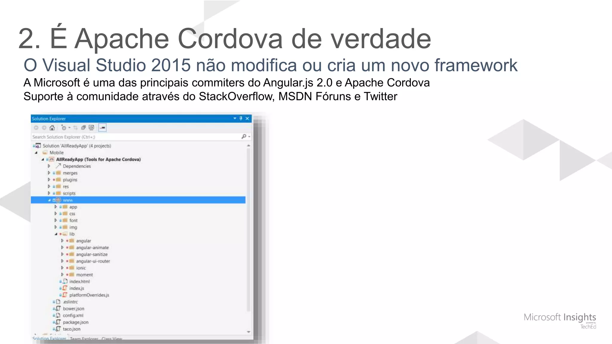 2. É Apache Cordova de verdade
A Microsoft é uma das principais commiters do Angular.js 2.0 e Apache Cordova
Suporte à comunidade através do StackOverflow, MSDN Fóruns e Twitter
 