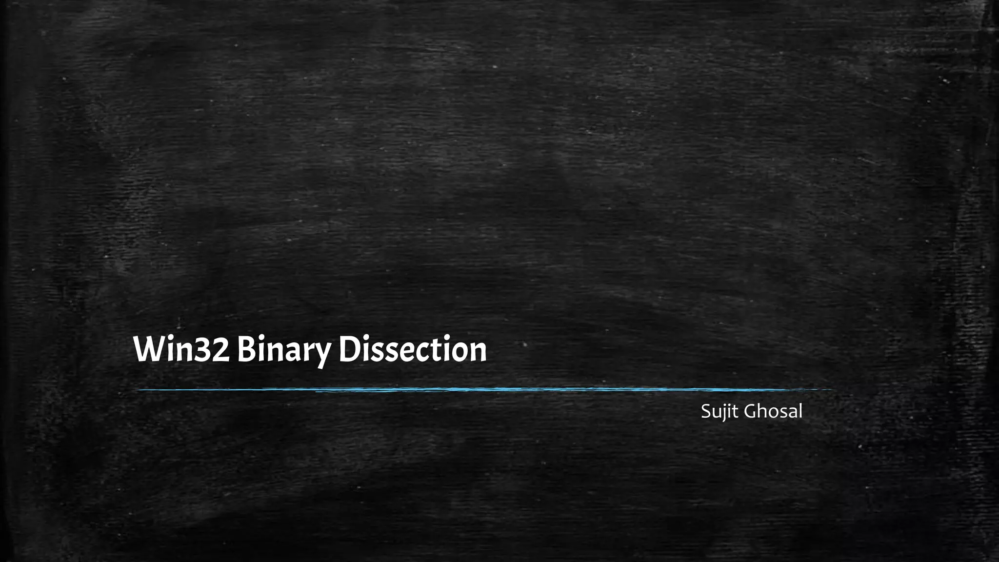 Win32BinaryDissection
Sujit Ghosal
 