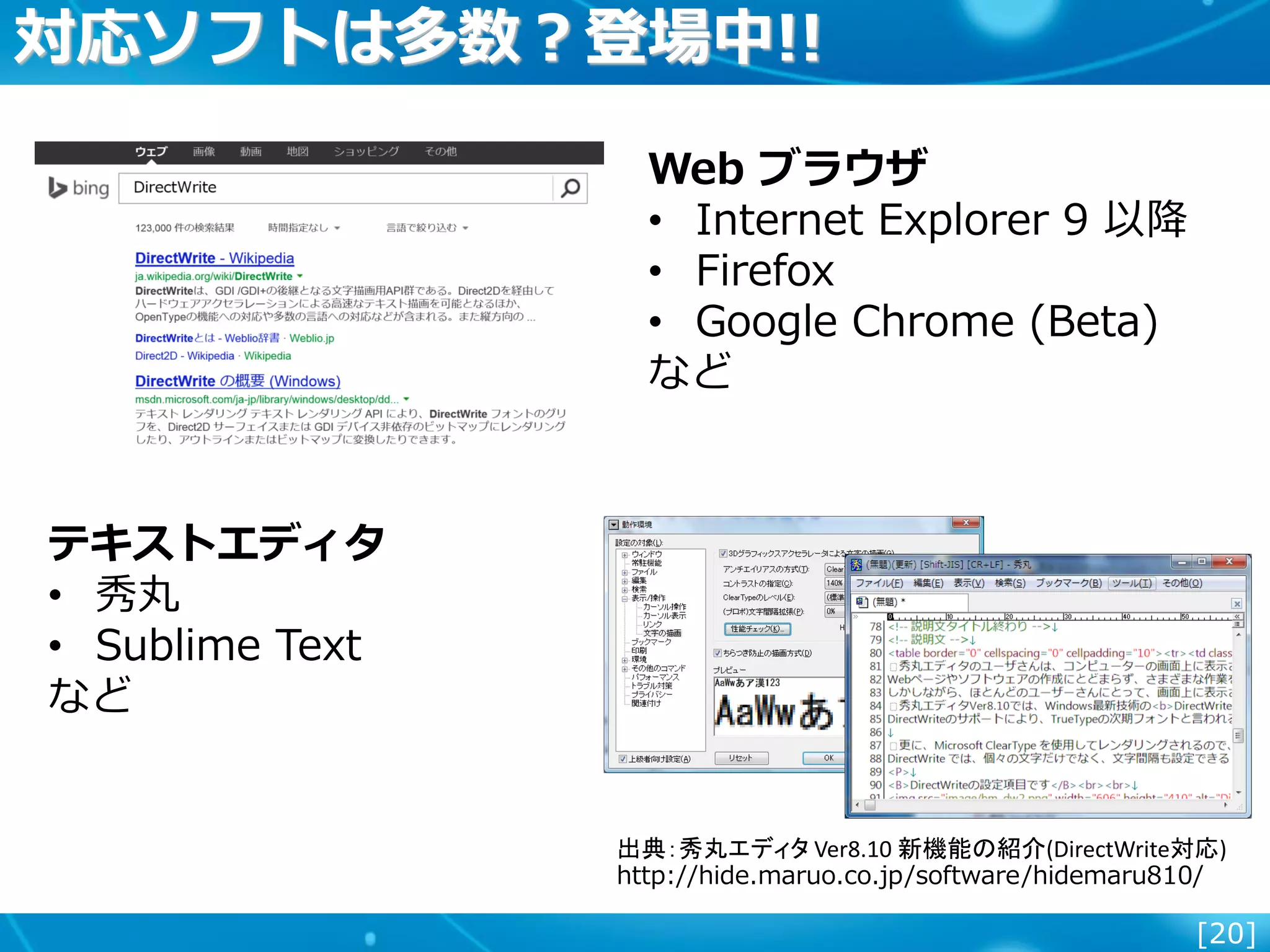 [20]
対応ソフトは多数？登場中!!
Web ブラウザ
• Internet Explorer 9 以降
• Firefox
• Google Chrome (Beta)
など
テキストエディタ
• 秀丸
• Sublime Text
など
出典：秀丸エディタ Ver8.10 新機能の紹介(DirectWrite対応)
http://hide.maruo.co.jp/software/hidemaru810/
 