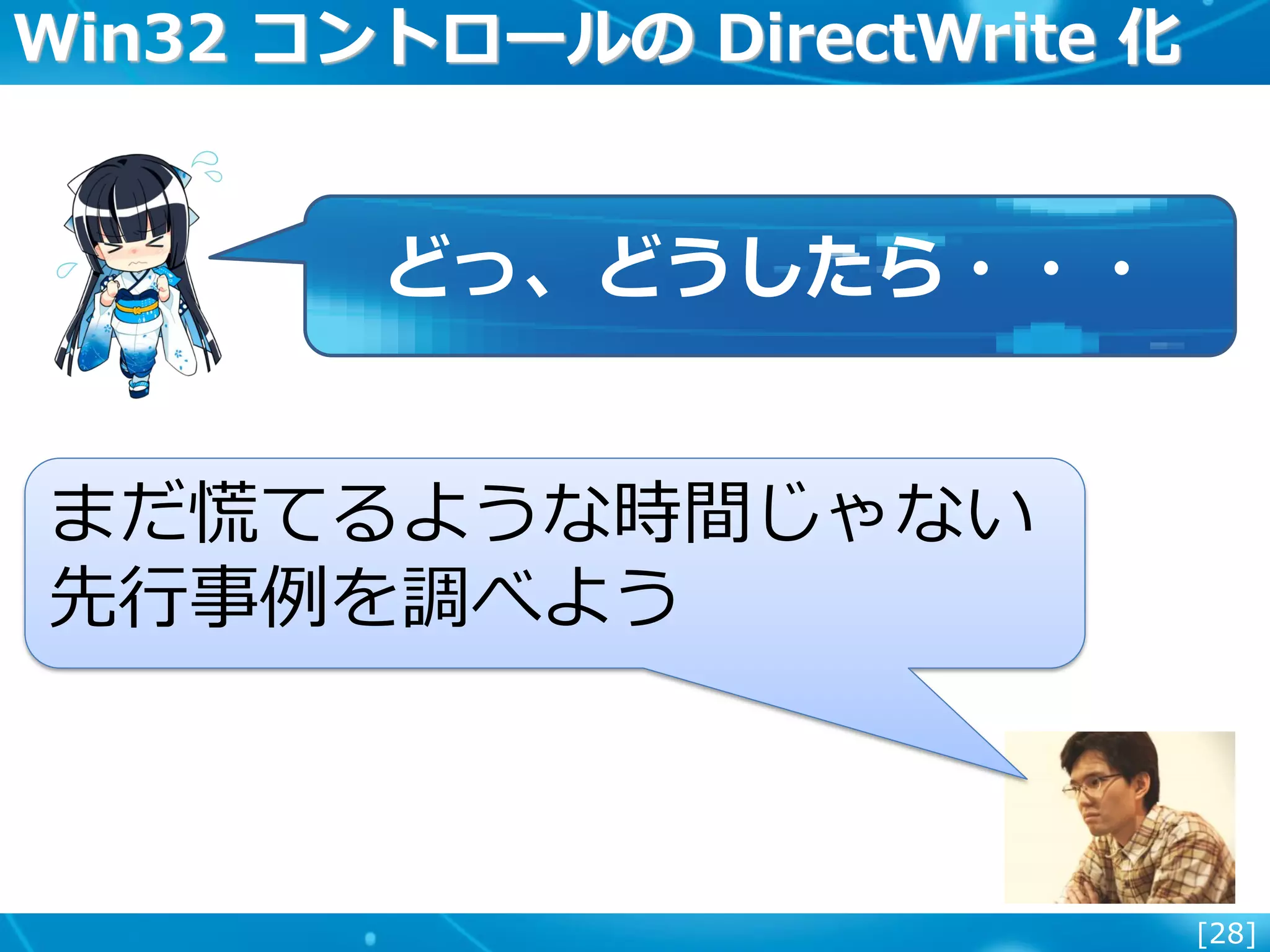 [28]
Win32 コントロールの DirectWrite 化
どっ、どうしたら・・・
まだ慌てるような時間じゃない
先行事例を調べよう
 