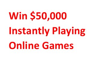 Win $50,000
Instantly Playing
Online Games
 