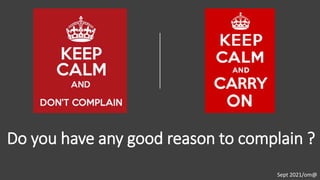 Do you have any good reason to complain ?
Sept 2021/om@
 