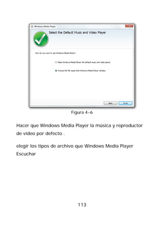 Figura 4-6


Hacer que Windows Media Player la música y reproductor
de vídeo por defecto .

elegir los tipos de archivo que Windows Media Player
Escuchar




                           113
 
