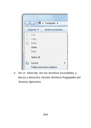 2. Ver el Vista tab, Ver los Archivos Escondidos, y
   discos y desactive Ocultar Archivos Progegidos del
   Sistema Operativo..




                         264
 