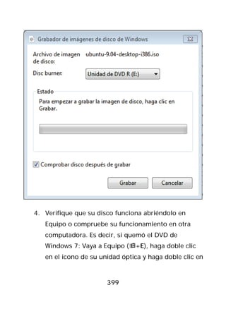 4. Verifique que su disco funciona abriéndolo en
   Equipo o compruebe su funcionamiento en otra
   computadora. Es decir, si quemó el DVD de
   Windows 7: Vaya a Equipo (+E), haga doble clic
   en el icono de su unidad óptica y haga doble clic en



                       399
 